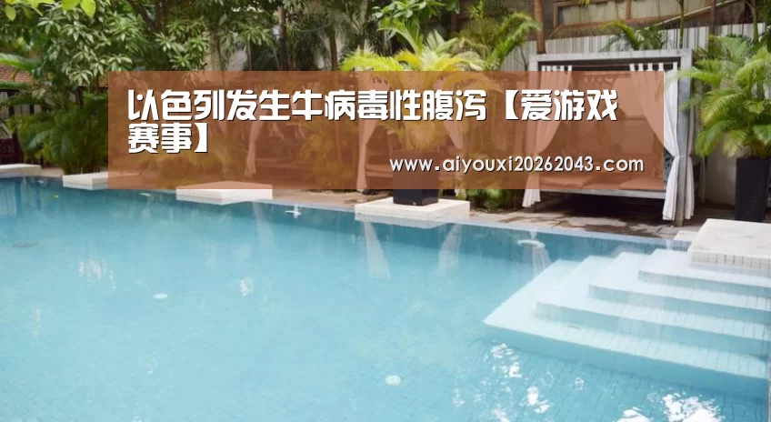 以色列发生牛病毒性腹泻【爱游戏赛事】